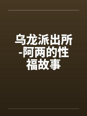 乌龙派出所-阿两的性福故事